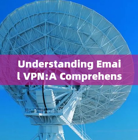 Understanding Email VPN:A Comprehensive Overview