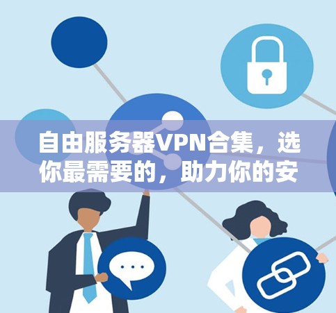 自由服务器VPN合集,选你最需要的,助力你的安全出行 自由服务器VPN合集,选你最需要的,助力你的安全出行