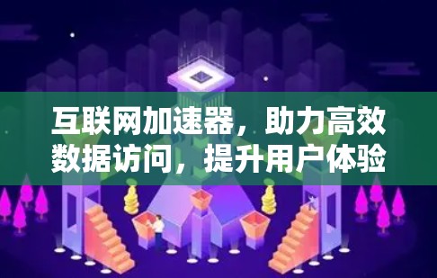 互联网加速器，助力高效数据访问，提升用户体验