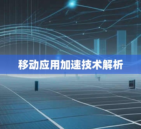 移动应用加速技术解析 移动应用加速技术解析