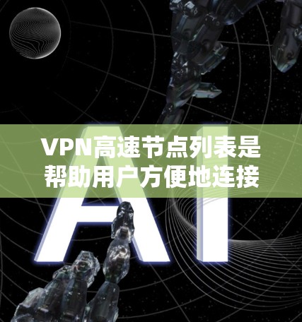 VPN高速节点列表是帮助用户方便地连接到远程服务器的列表。以下是对这些节点的详细分析和总结