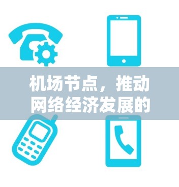 机场节点,推动网络经济发展的关键引擎 机场节点,推动网络经济发展的关键引擎