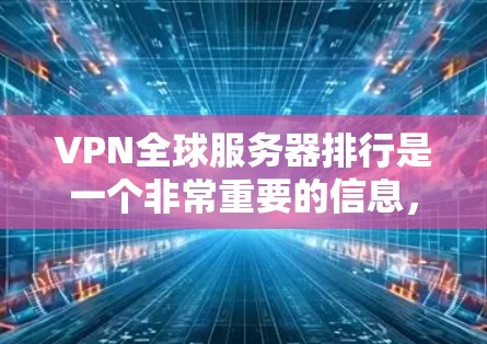VPN全球服务器排行是一个非常重要的信息,因为它帮助用户了解哪些服务器是最佳选择,以及它们的优缺点。以下是一些常见的VPN全球服务器排行和相关评价 VPN全球服务器排行是一个非常重要的信息,因为它帮助用户了解哪些服务器是最佳选择,以及它们的优缺点。以下是一些常见的VPN全球服务器排行和相关评价