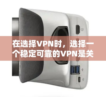 在选择VPN时，选择一个稳定可靠的VPN是关键。以下是一些常用的VPN推荐和稳定通道