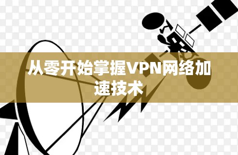 从零开始掌握VPN网络加速技术